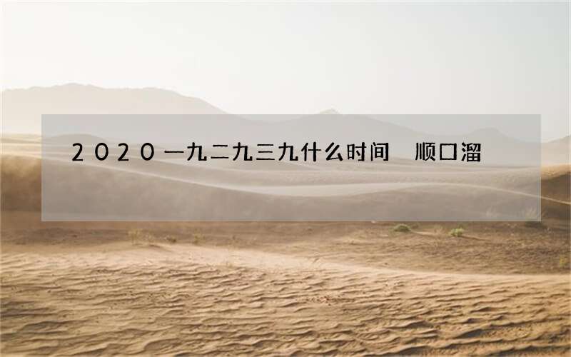 2020一九二九三九什么时间 顺口溜